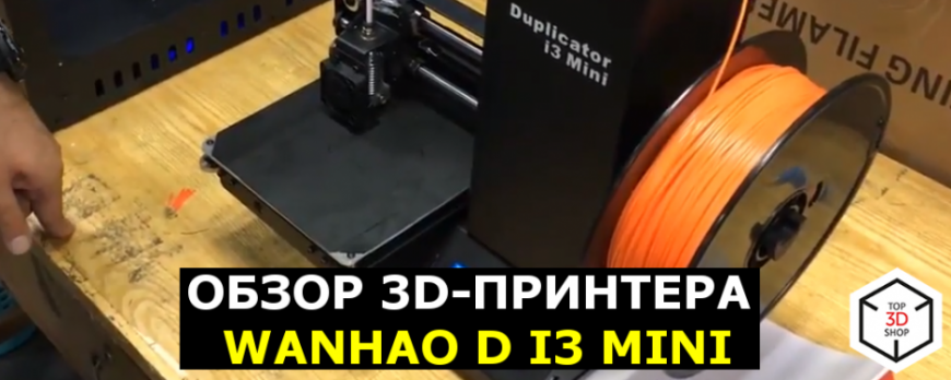 Обзор 3D-принтера Wanhao D i3 Mini