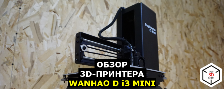 Обзор 3D-принтера Wanhao i3 Mini
