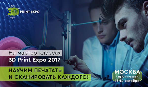 3D Print Expo 2017: в Москве пройдет крупнейшая в Восточной Европе выставка 3D-технологий!