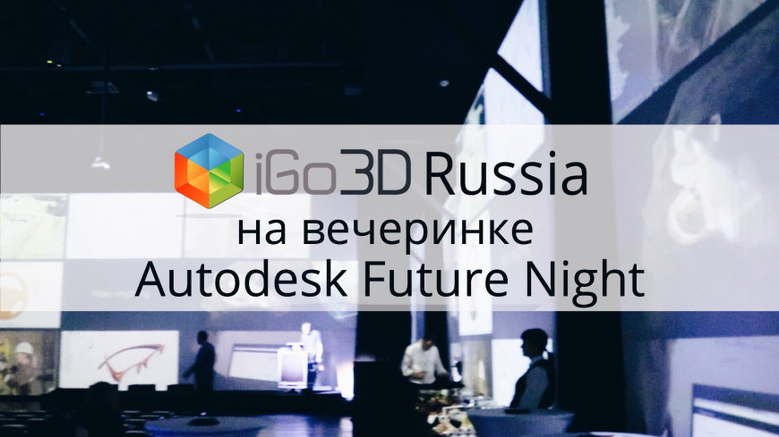 iGo3D Russia на вечеринке Autodesk Future Night