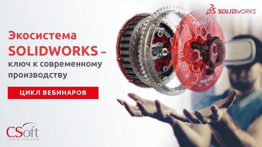 CSoft проведет цикл вебинаров «Экосистема SolidWorks — ключ к современному производству»