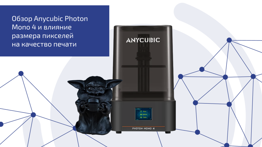 Обзор Anycubic Photon Mono 4 и влияние размера пикселей  на качество печати