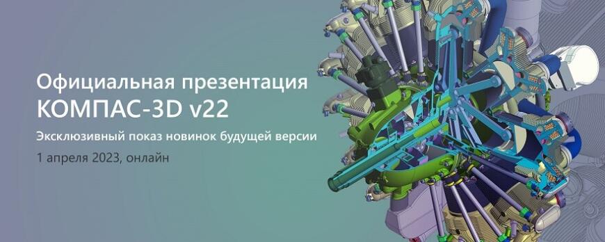 Компания «АСКОН» приглашает на презентацию новинок КОМПАС-3D v22