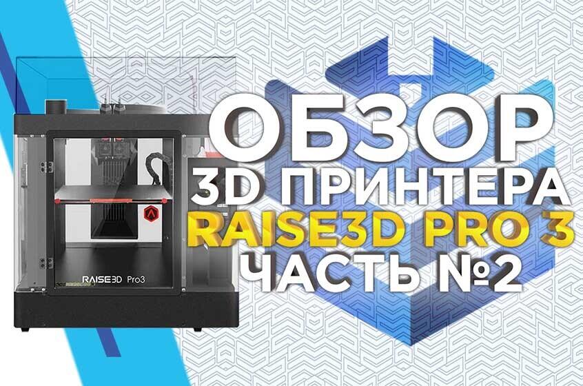 Видеообзор 3D принтера Raise3D PRO3 Часть №2. Печать ABS пластиком с растворимыми поддержками из HIPS.