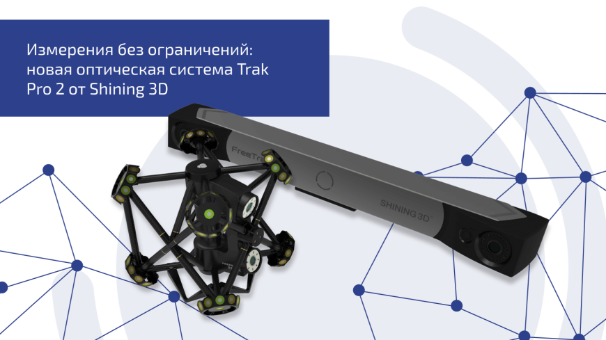 Измерения без ограничений: новая оптическая система FreeScan Trak Pro 2 от Shining 3D