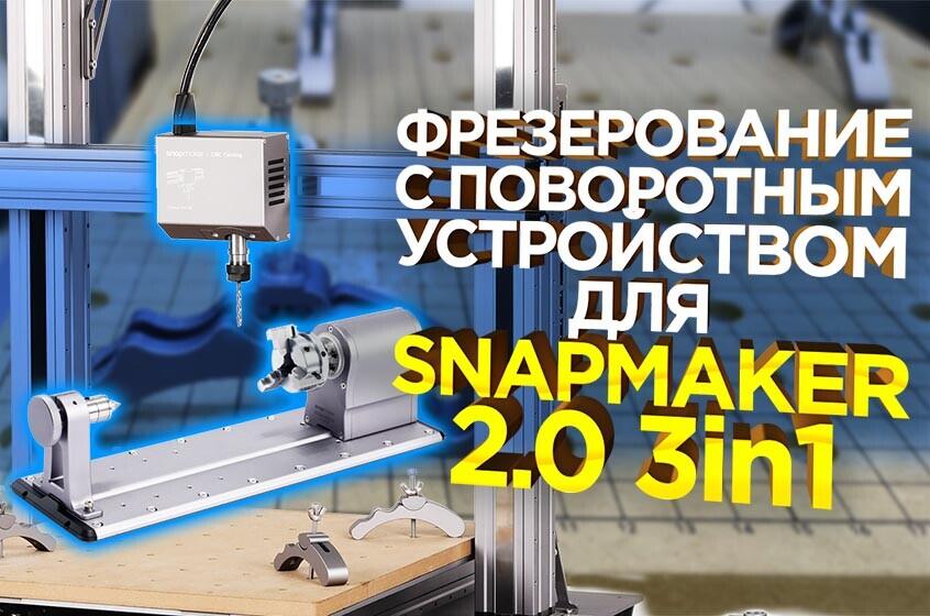 Видео руководство фрезерования с поворотным устройством на мфу Snapmaker 2.0 3в1