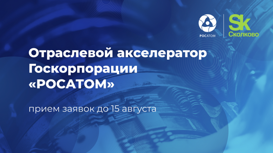 Росатом и Сколково принимают заявки на участие в отраслевом акселераторе