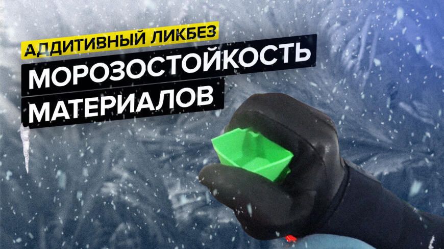Как переживут минус 50 градусов пластики для 3D печати?| Аддитивный ликбез (видео)