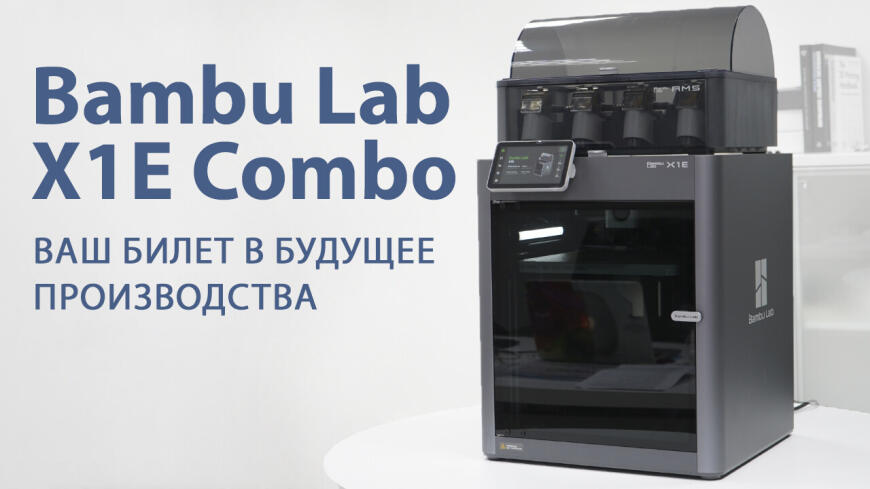 Bambu Lab X1E Combo - ваш билет в будущее производства!
