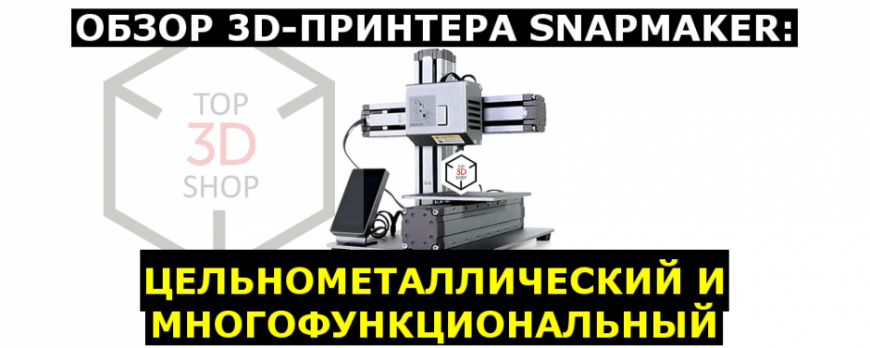 Обзор многофункционального 3D-принтера Snapmaker
