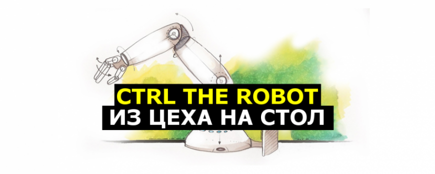 CTRL The Robot — из цеха на стол