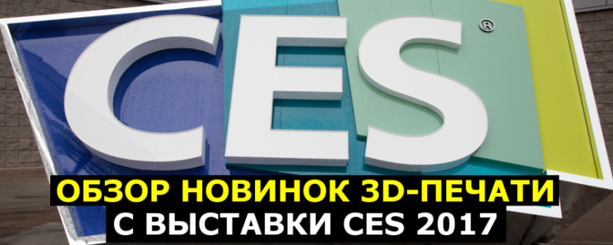 Обзор новинок 3D-печати с выставки CES 2017