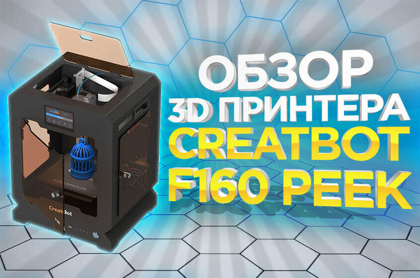 Видео обзор 3D-принтера Creatbot F160 для печати тугоплавкими пластиками, PEEK, PEI, ULTEM.