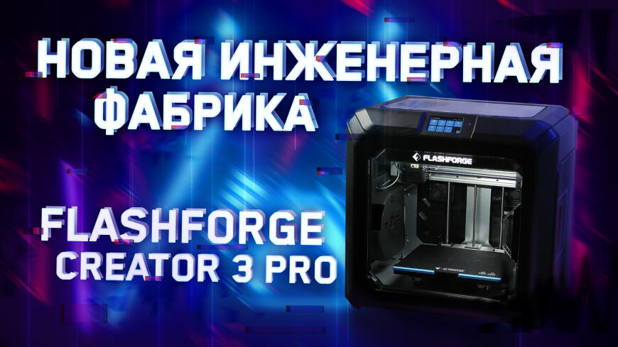 Обзор 3D принтера FlashForge Creator 3 Pro • Новая инженерная фабрика
