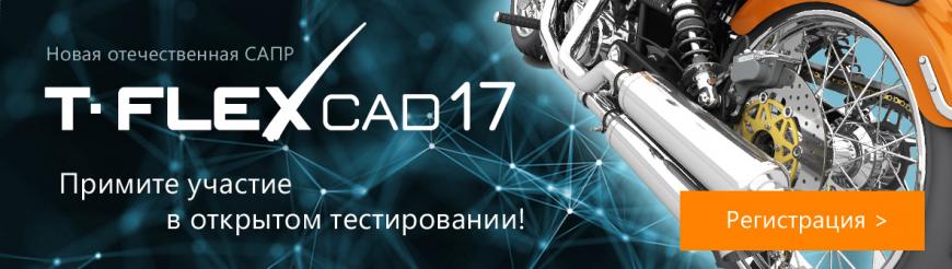 T-FLEX CAD 17 – принимаем заявки на участие в открытом тестировании!