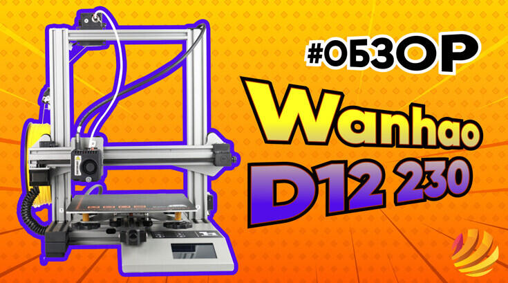 Обзор 3D принтера Wanhao D12 230